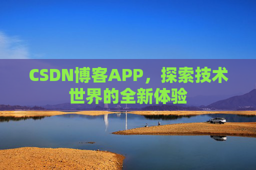 CSDN博客APP，探索技术世界的全新体验