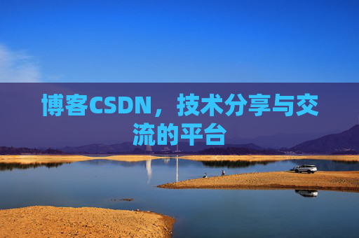 博客CSDN，技术分享与交流的平台